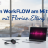 Dein WorkFLOW. Durch den Mittag.