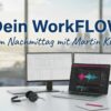 Dein WorkFLOW. am Nachmittag